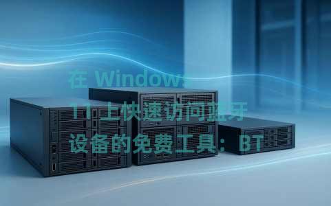 在 Windows 11 上快速访问蓝牙设备的免费工具：BTQuickie
